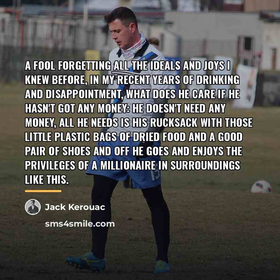 “a fool forgetting all the ideals and joys I knew…” quote by Jack Kerouac