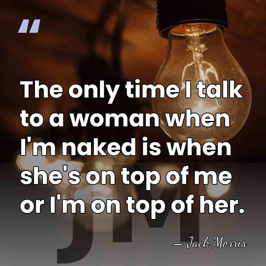 The only time I talk to a woman when I'm naked is&hellip; - Jack Morris