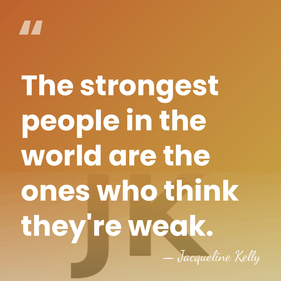 The strongest people in the world are the ones who think they're&hellip; - Jacqueline Kelly