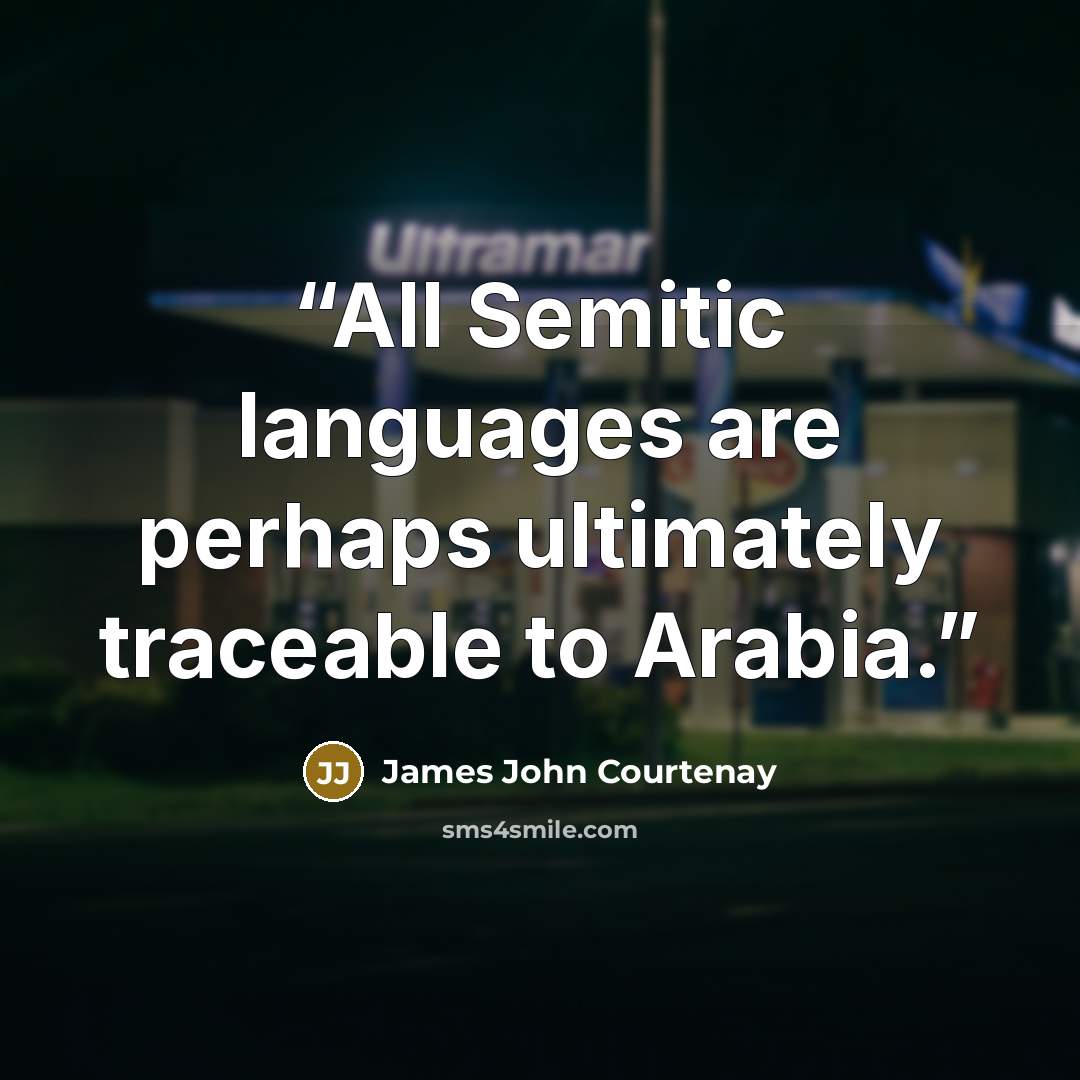 “All Semitic languages are perhaps ultimately traceable to Arabia.” quote by James John Courtenay