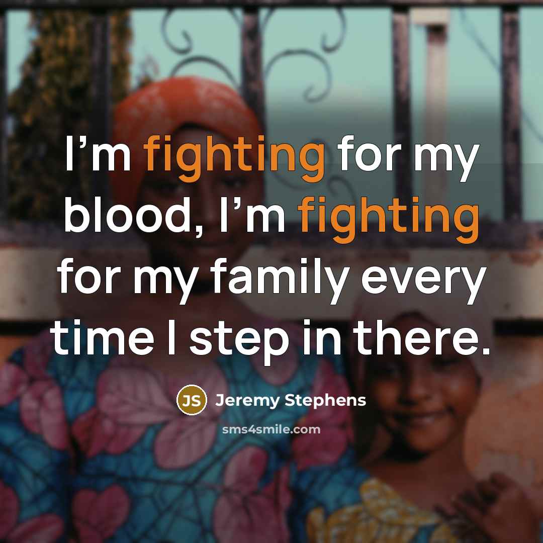 “I'm fighting for my blood, I'm fighting for my family…” quote by Jeremy Stephens