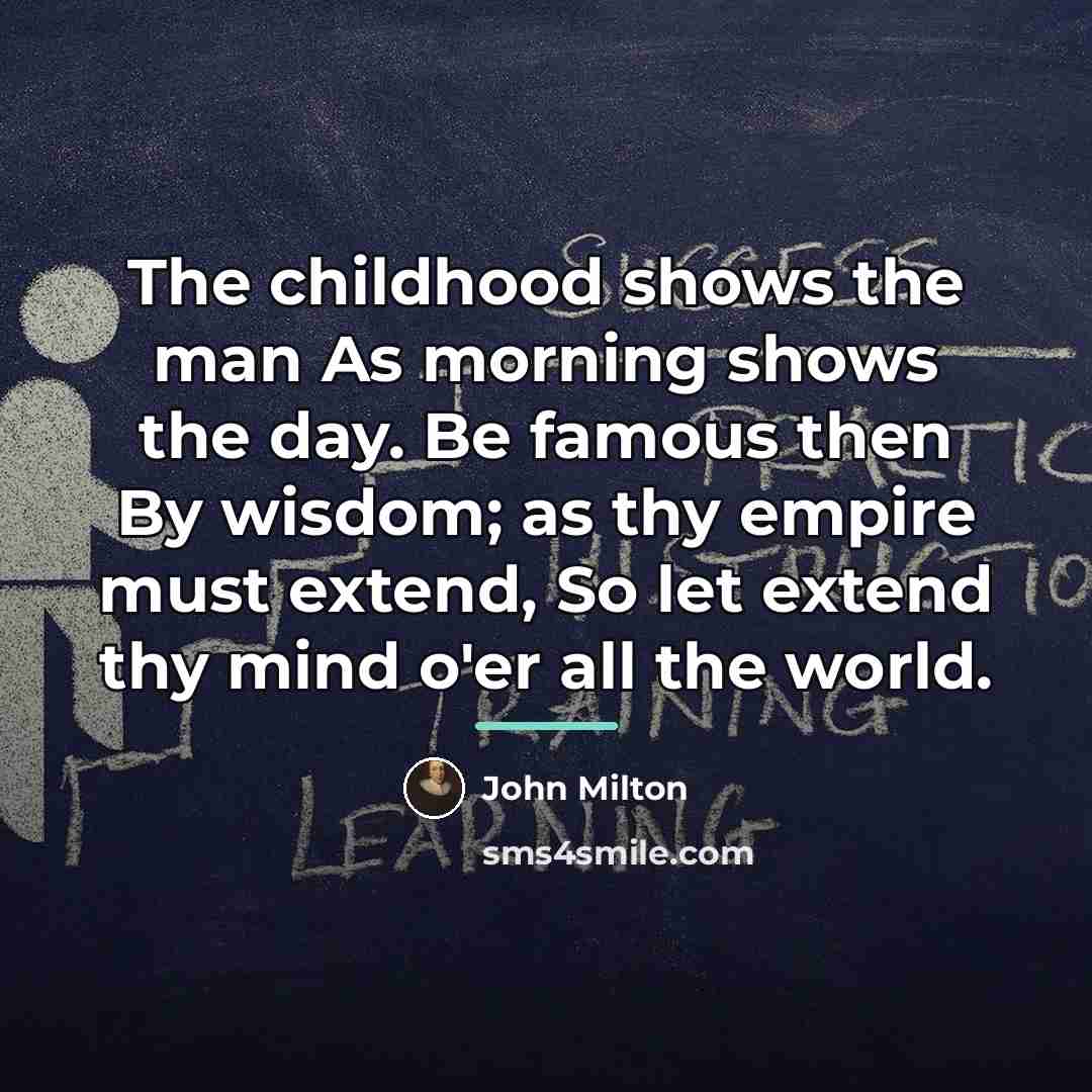 “The childhood shows the man As morning shows the day.…” quote by John Milton