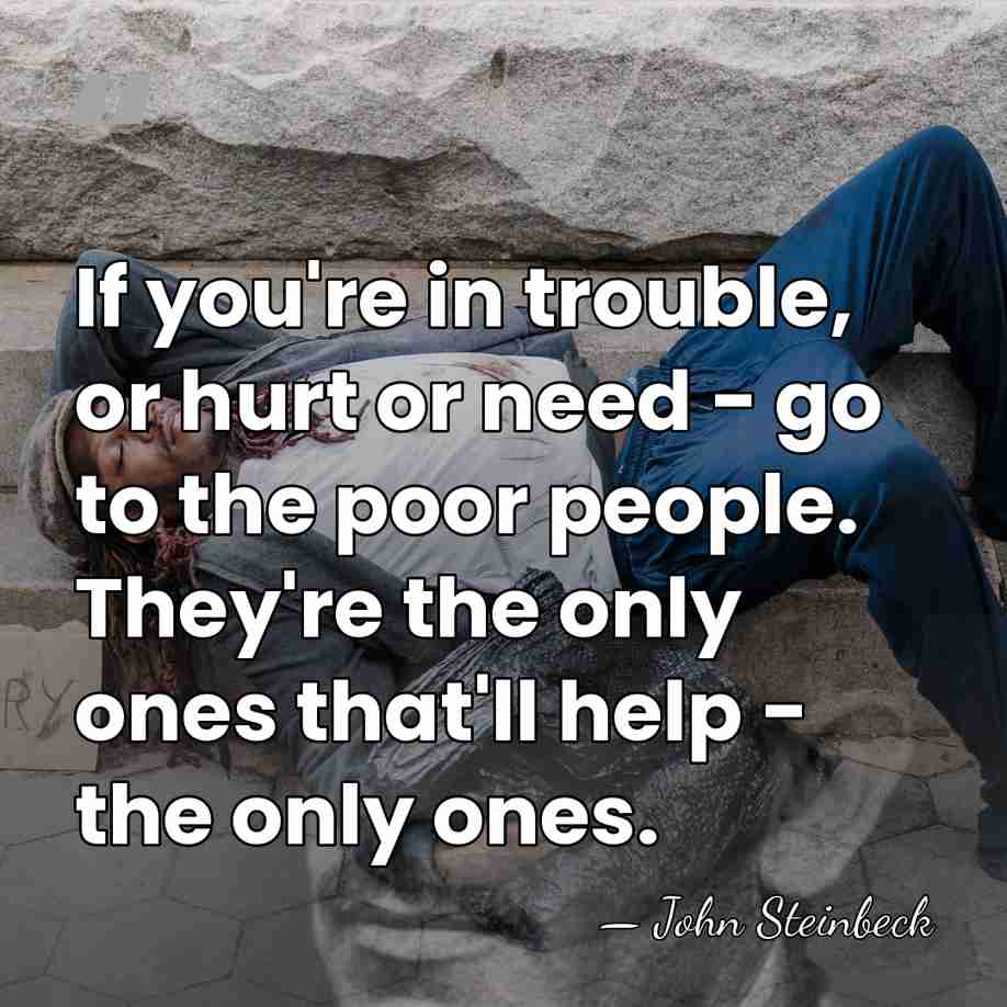 If you're in trouble, or hurt or need - go to the&hellip; - John Steinbeck