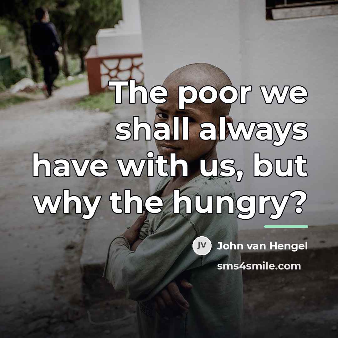“The poor we shall always have with us, but why…” quote by John van Hengel