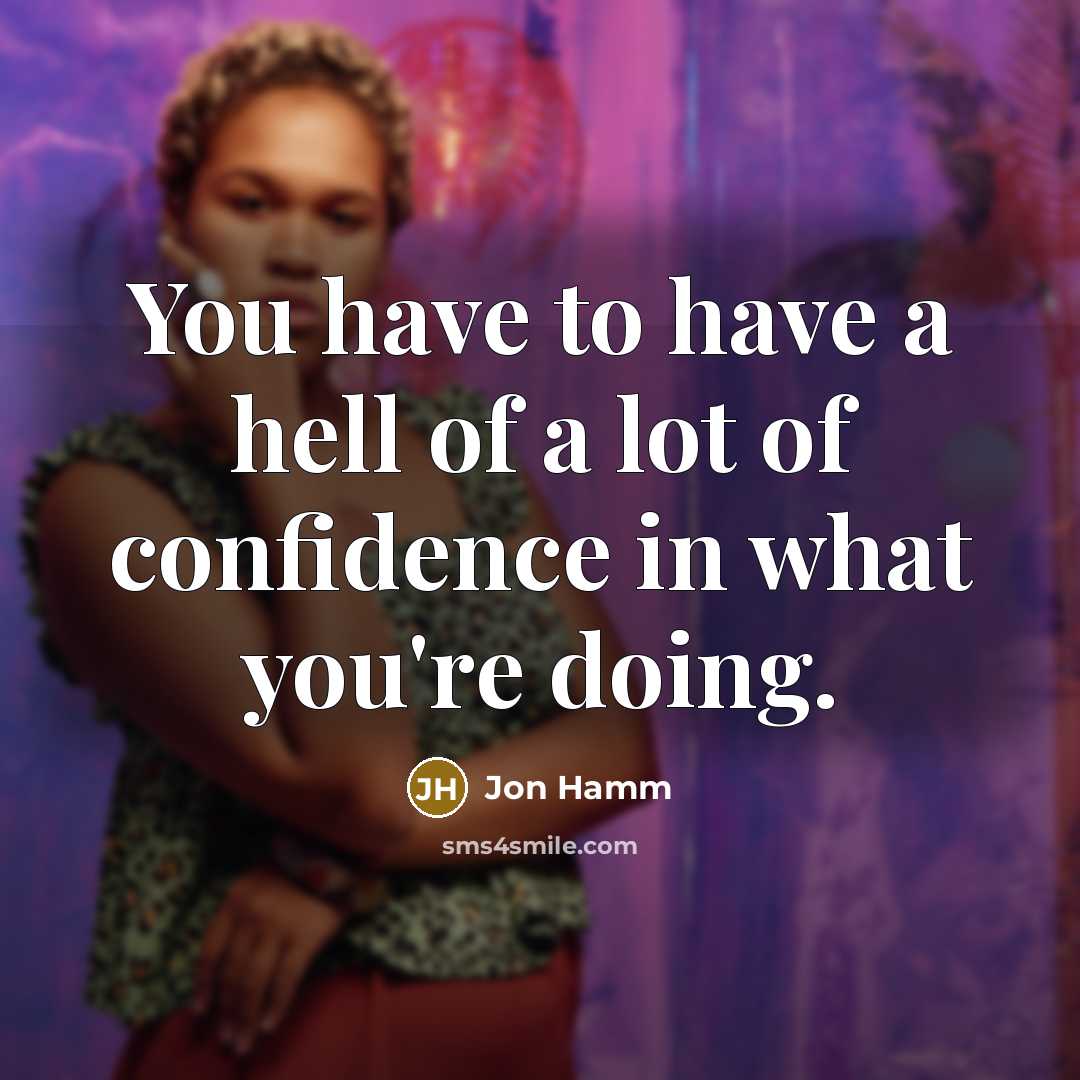 “You have to have a hell of a lot of…” quote by Jon Hamm