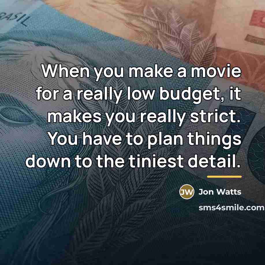 “When you make a movie for a really low budget,…” quote by Jon Watts