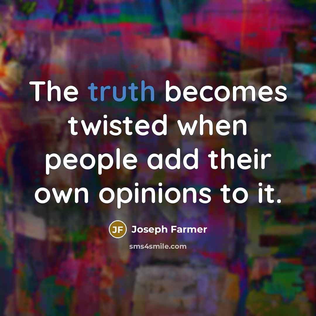 “The truth becomes twisted when people add their own opinions…” quote by Joseph Farmer