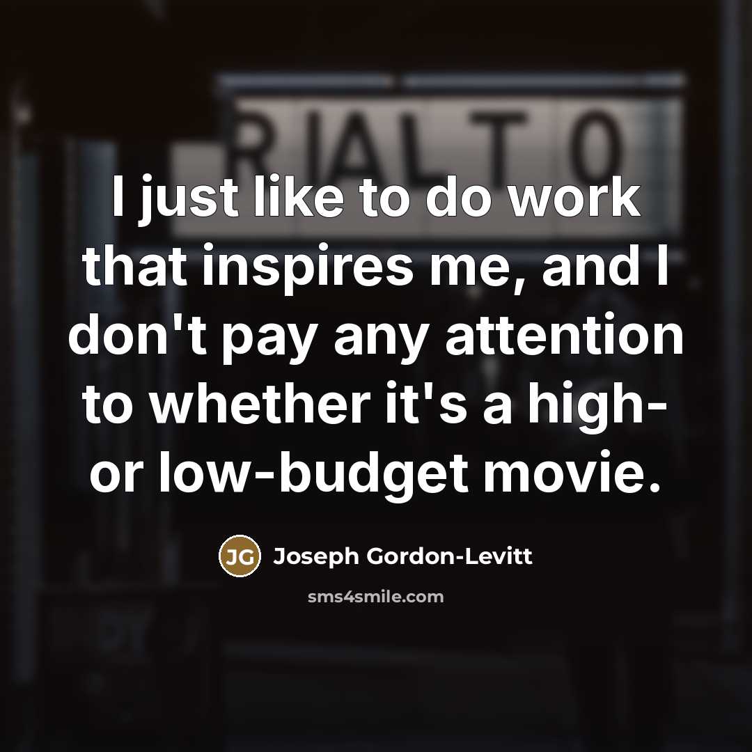 “I just like to do work that inspires me, and…” quote by Joseph Gordon-Levitt