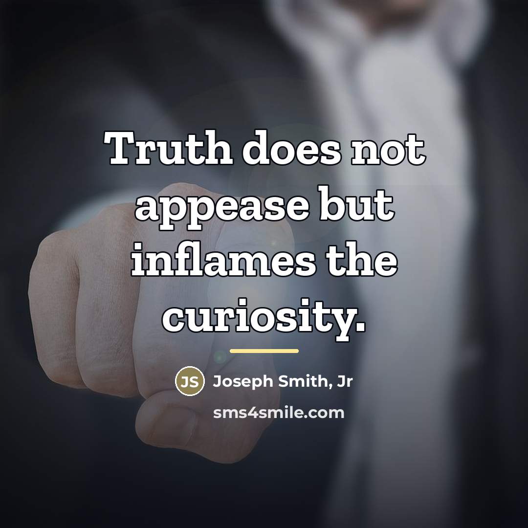 “Truth does not appease but inflames the curiosity.…” quote by Joseph Smith, Jr
