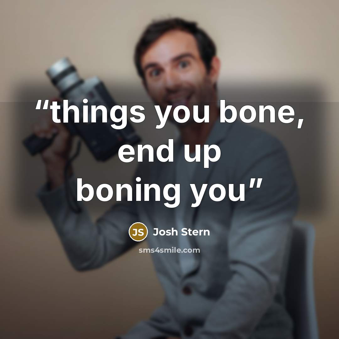 “things you bone, end up boning you” quote by Josh Stern