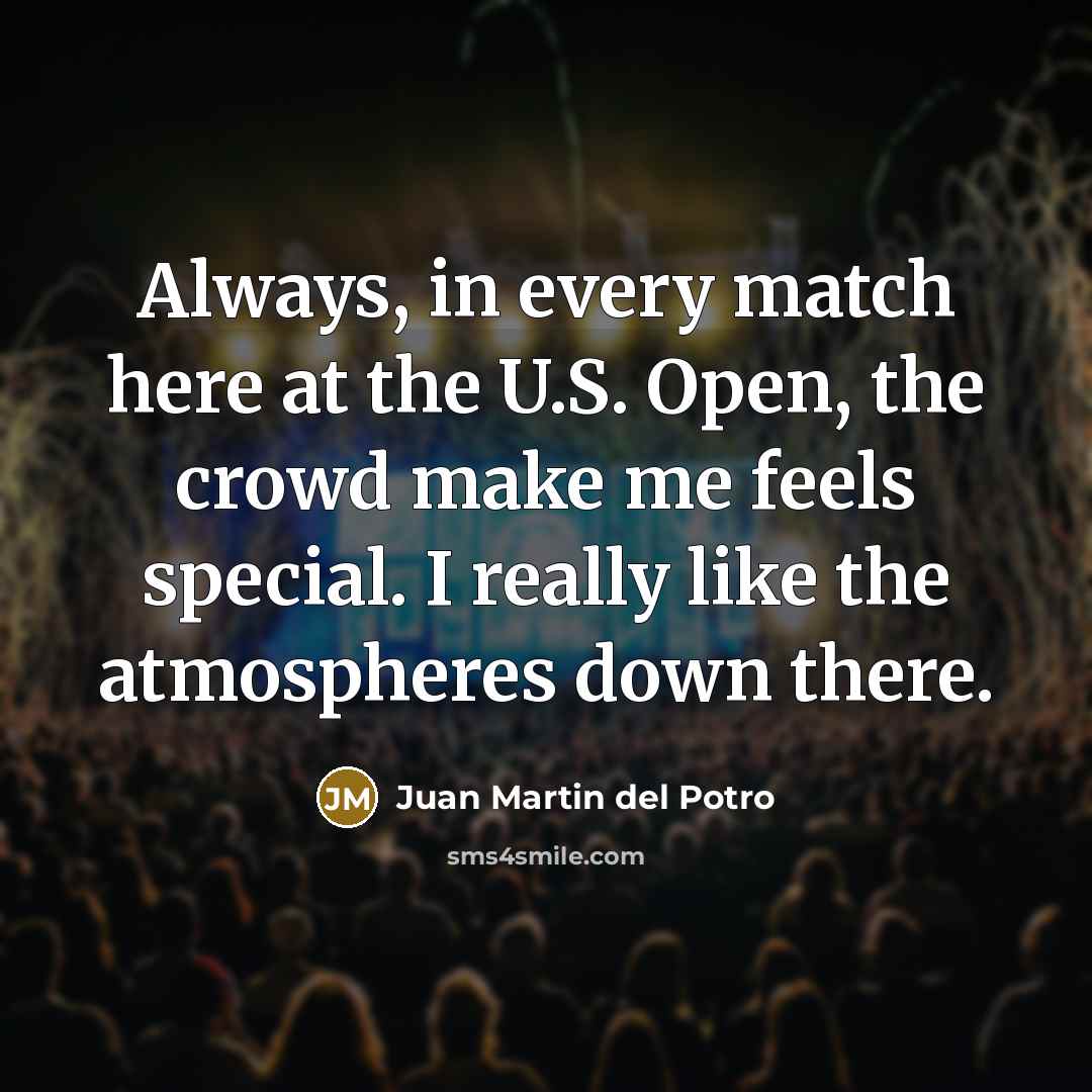 “Always, in every match here at the U.S. Open, the…” quote by Juan Martin del Potro