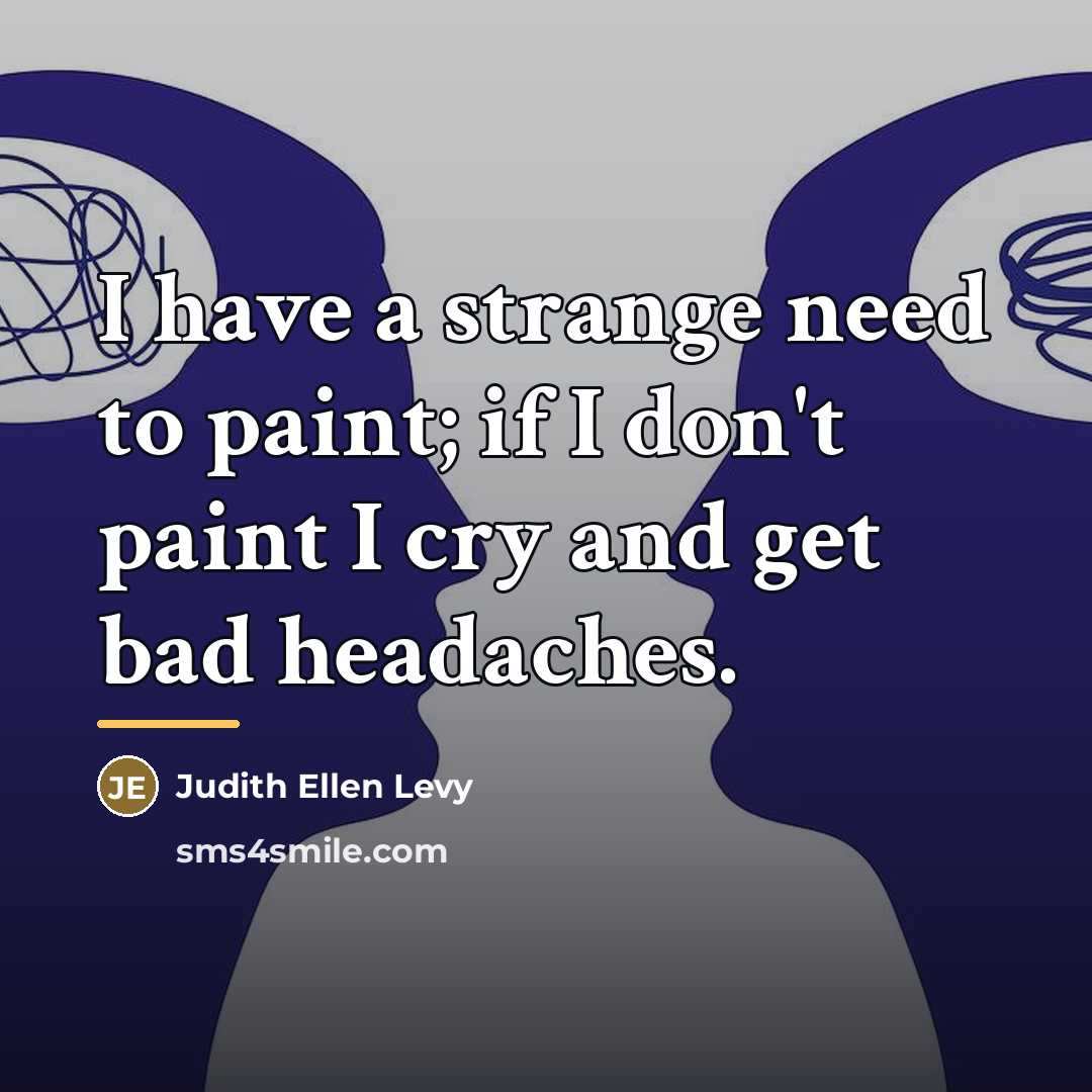 “I have a strange need to paint; if I don't…” quote by Judith Ellen Levy