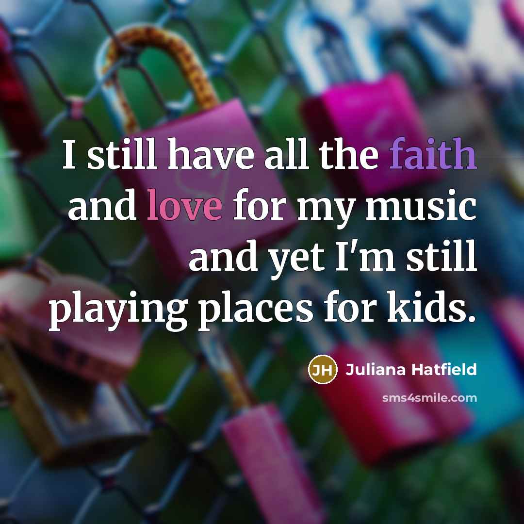 “I still have all the faith and love for my…” quote by Juliana Hatfield