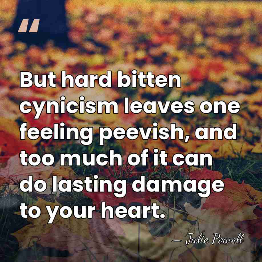 But hard bitten cynicism leaves one feeling peevish, and too much of&hellip; - Julie Powell