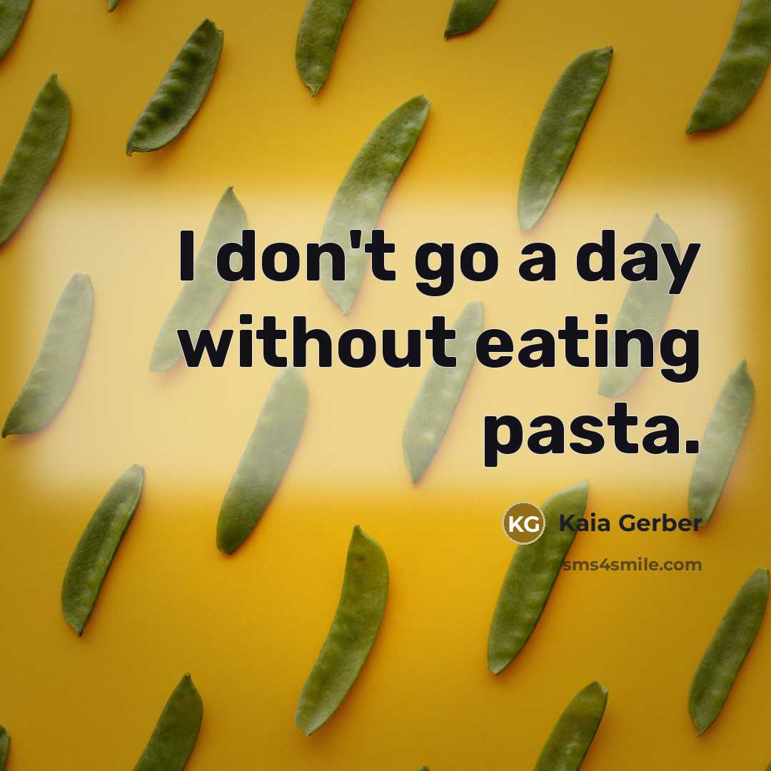 “I don't go a day without eating pasta.…” quote by Kaia Gerber