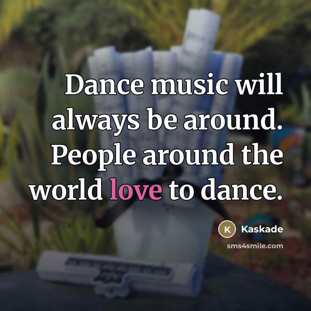 “Dance music will always be around. People around the world…” quote by Kaskade