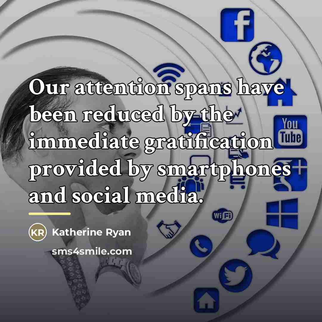 “Our attention spans have been reduced by the immediate gratification…” quote by Katherine Ryan