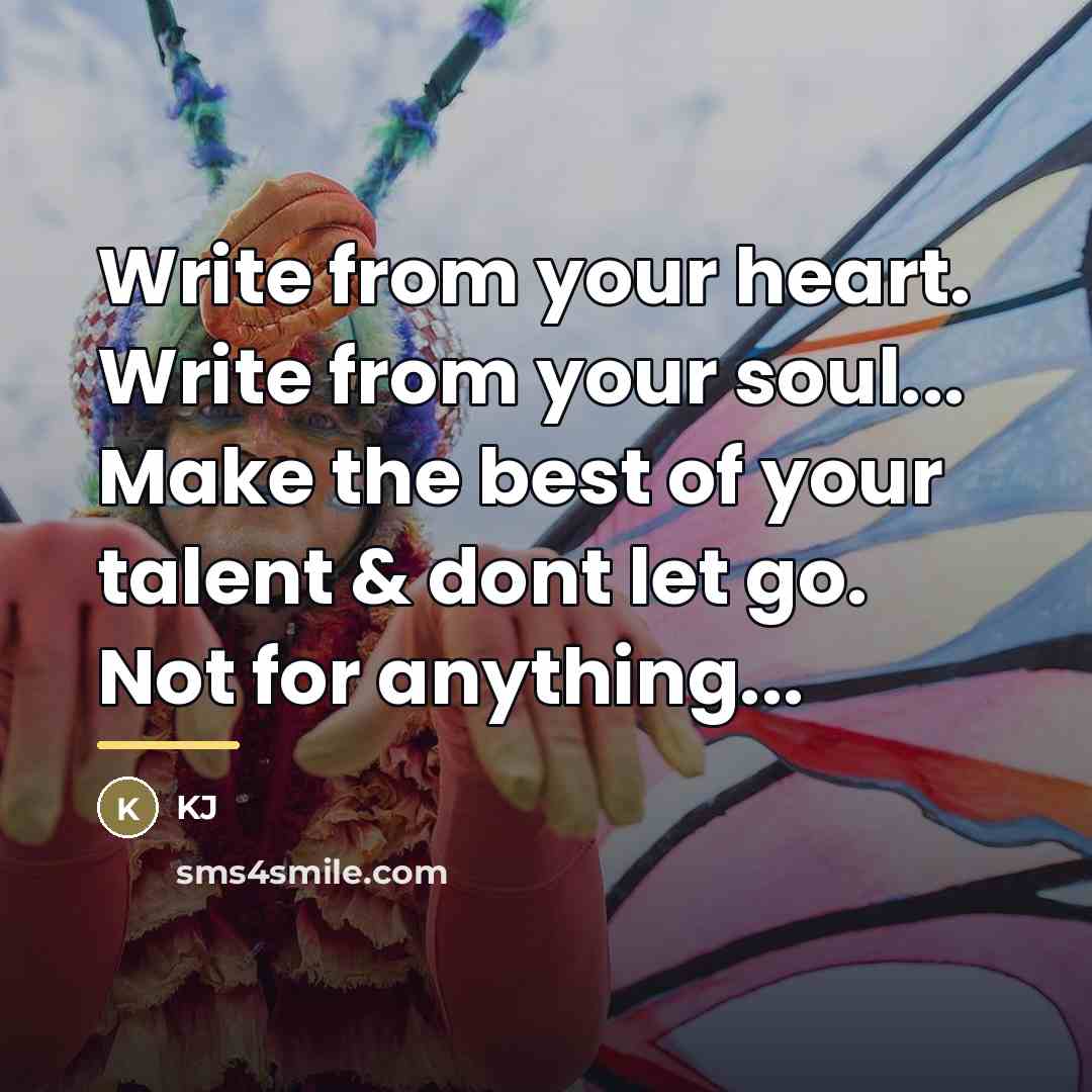 “Write from your heart. Write from your soul... Make the…” quote by KJ