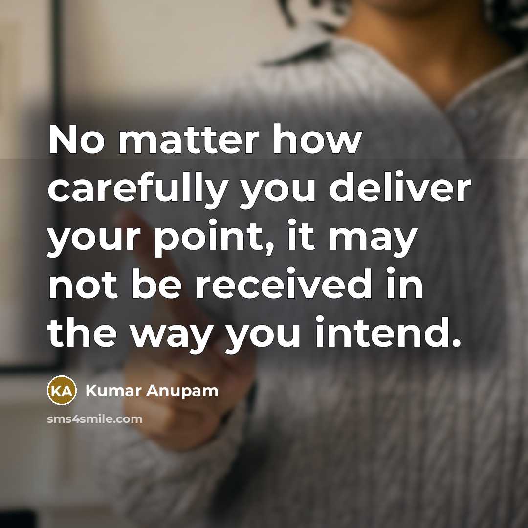“No matter how carefully you deliver your point, it may…” quote by Kumar Anupam