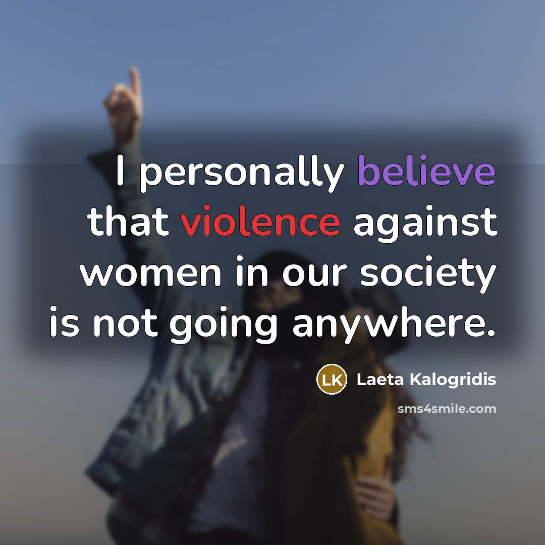 “I personally believe that violence against women in our society…” quote by Laeta Kalogridis