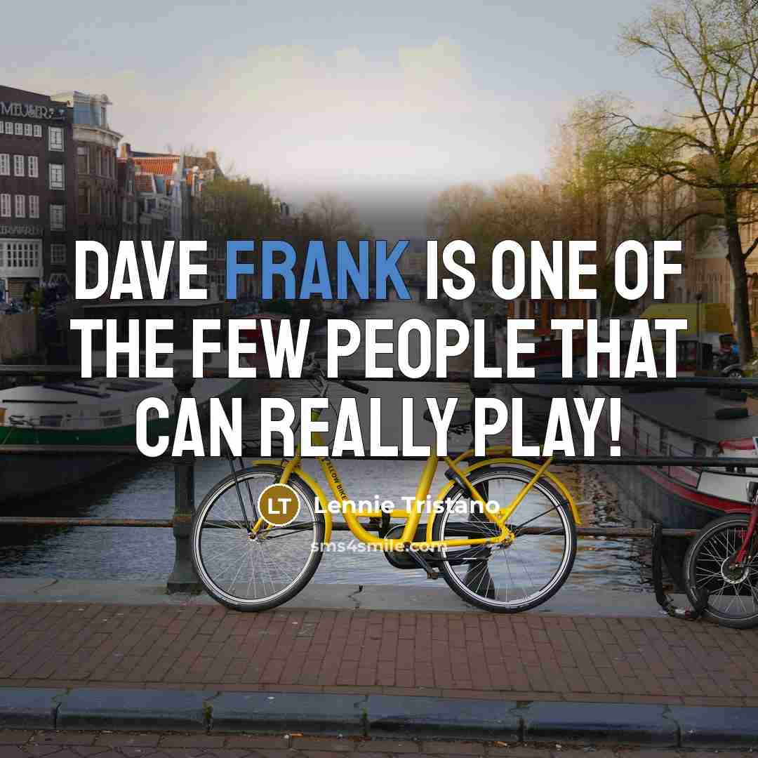 “Dave Frank is one of the few people that can…” quote by Lennie Tristano
