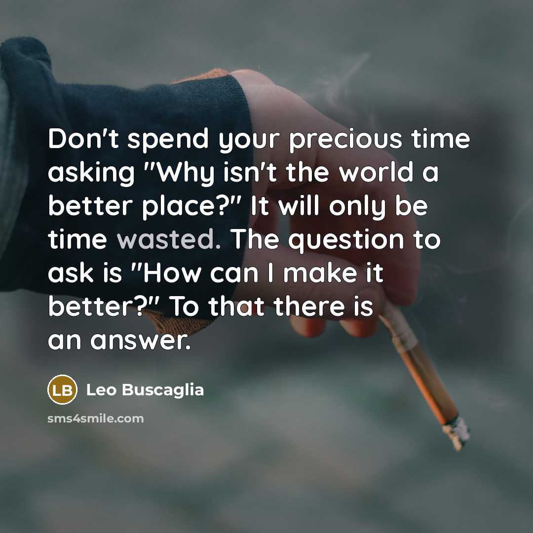 “Don't spend your precious time asking "Why isn't the world…” quote by Leo Buscaglia