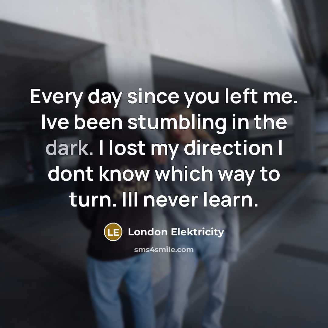“Every day since you left me. Ive been stumbling in…” quote by London Elektricity