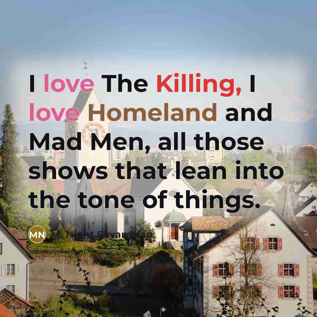 “I love The Killing, I love Homeland and Mad Men,…” quote by M. Night Shyamalan