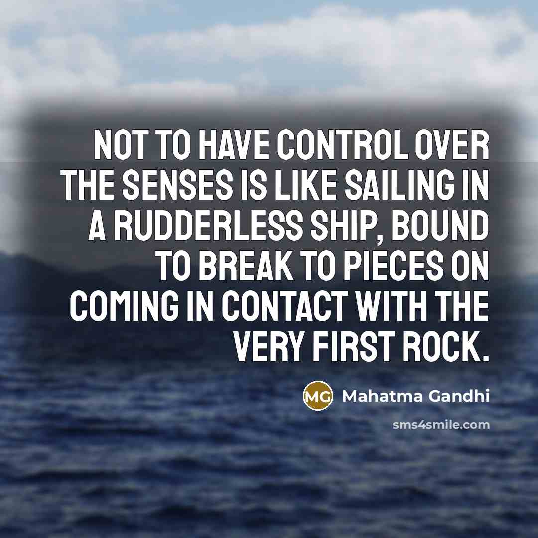 “Not to have control over the senses is like sailing…” quote by Mahatma Gandhi