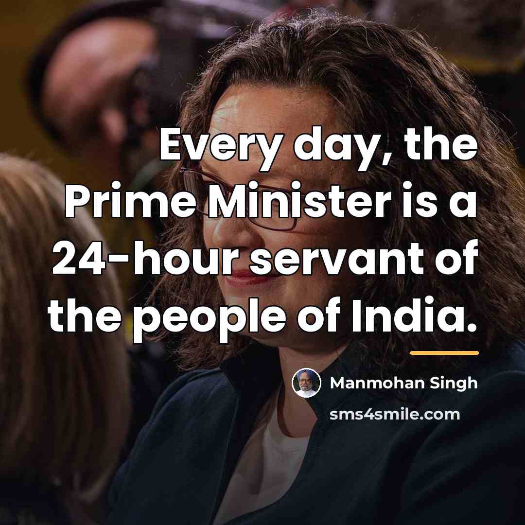 “Every day, the Prime Minister is a 24-hour servant of…” quote by Manmohan Singh