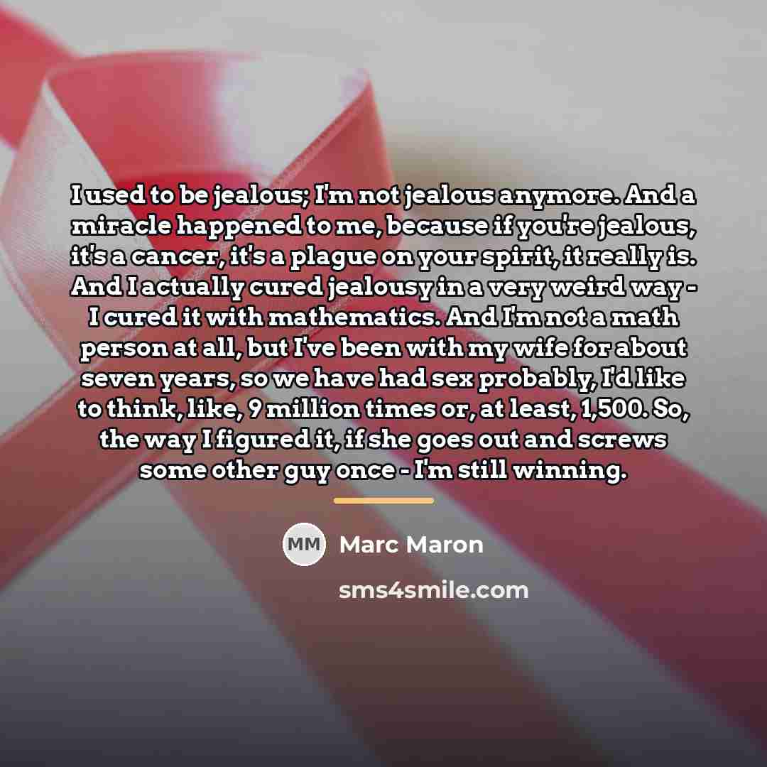 “I used to be jealous; I'm not jealous anymore. And…” quote by Marc Maron