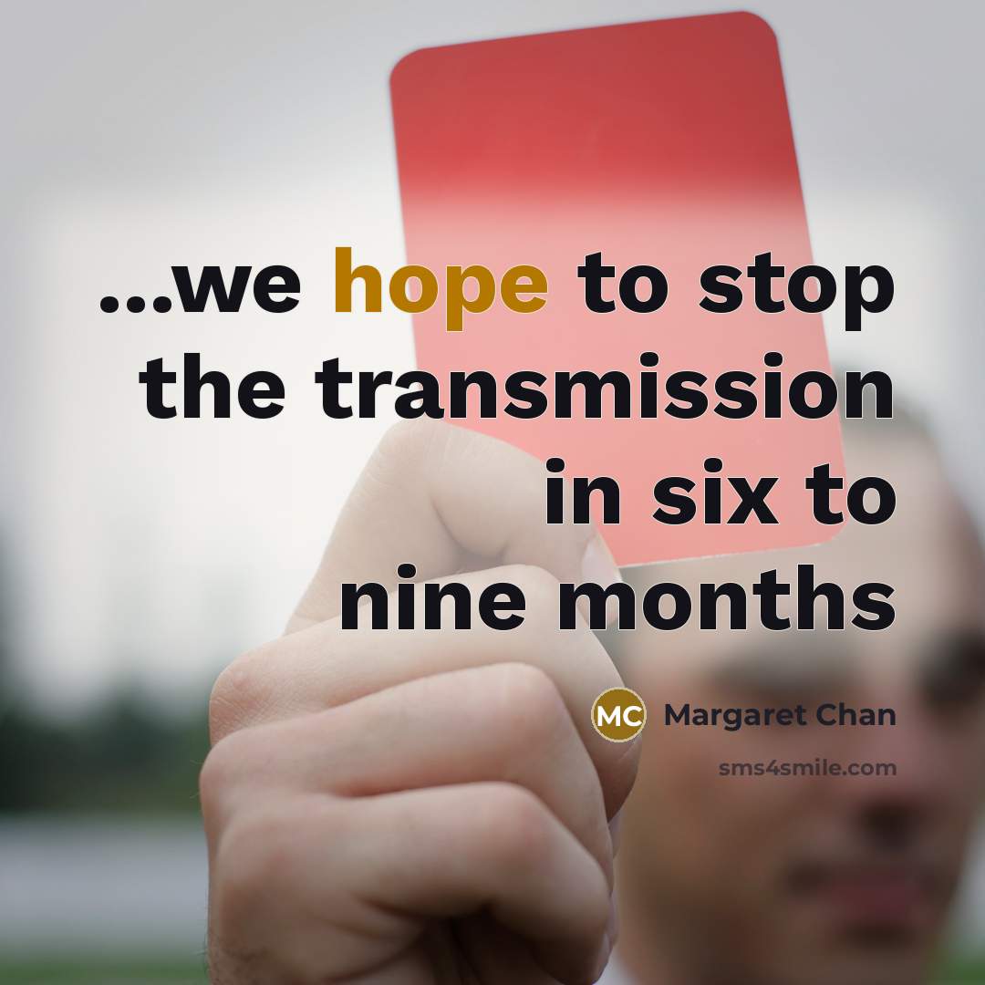 “...we hope to stop the transmission in six to nine…” quote by Margaret Chan