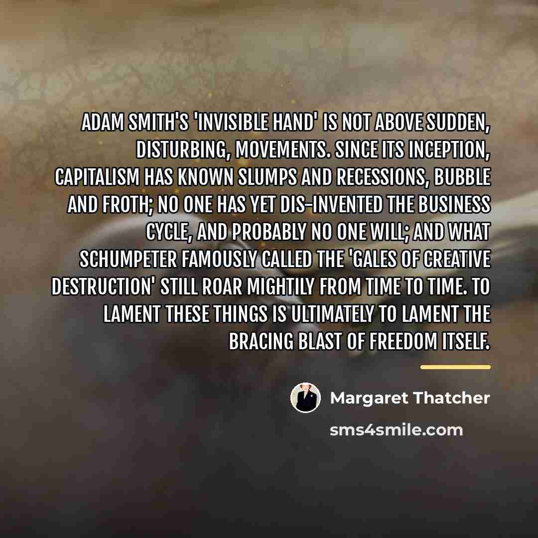 “Adam Smith's 'invisible hand' is not above sudden, disturbing, movements.…” quote by Margaret Thatcher