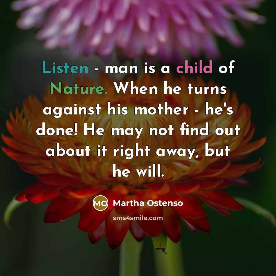 “Listen - man is a child of Nature. When he…” quote by Martha Ostenso