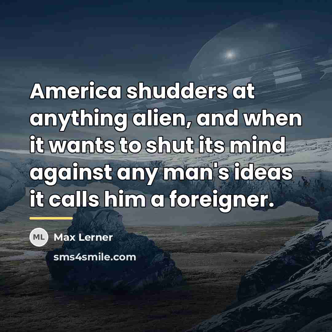 “America shudders at anything alien, and when it wants to…” quote by Max Lerner