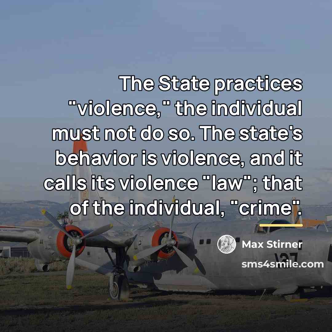 “The State practices "violence," the individual must not do so.…” quote by Max Stirner