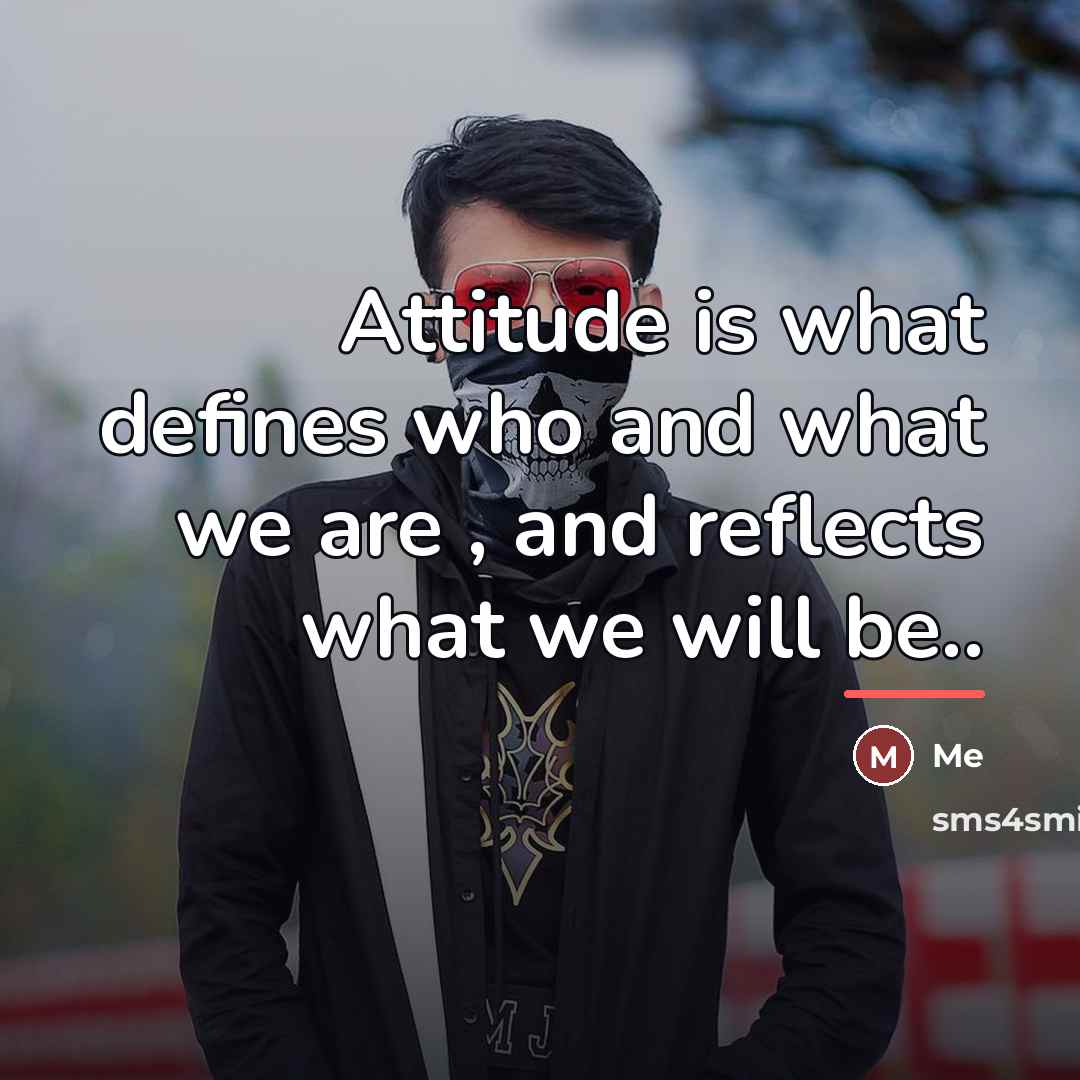 “Attitude is what defines who and what we are ,…” quote by Me