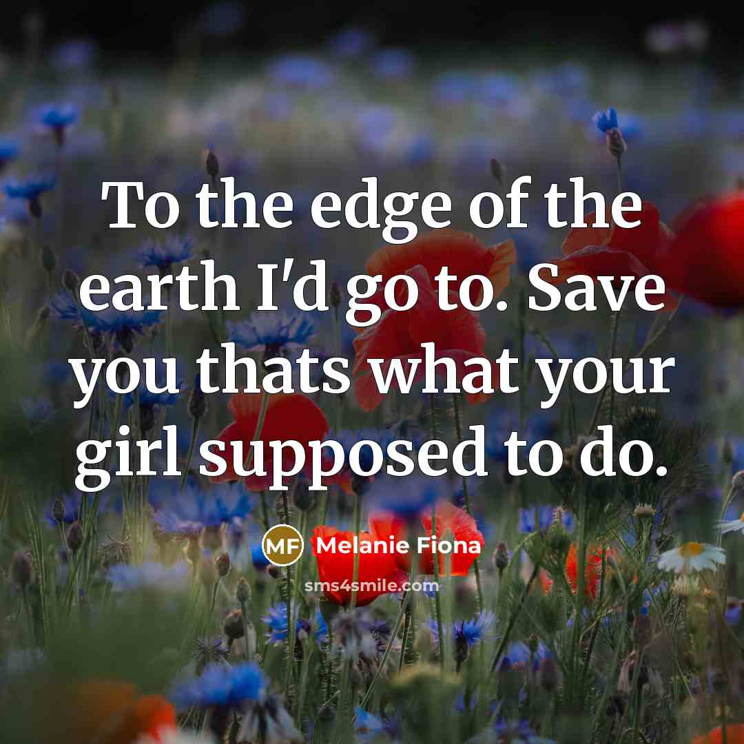 “To the edge of the earth I'd go to. Save…” quote by Melanie Fiona