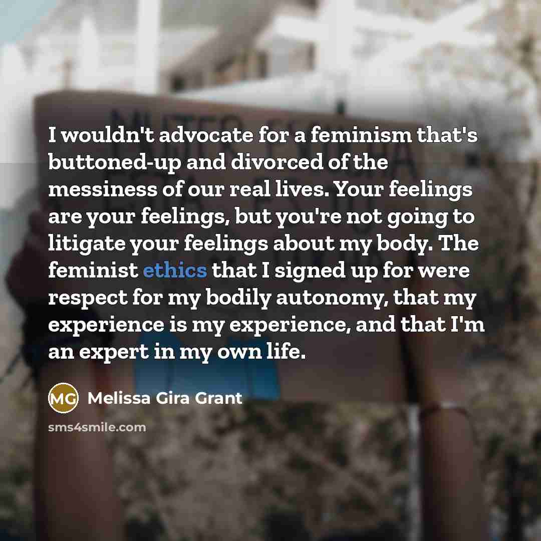 “I wouldn't advocate for a feminism that's buttoned-up and divorced…” quote by Melissa Gira Grant
