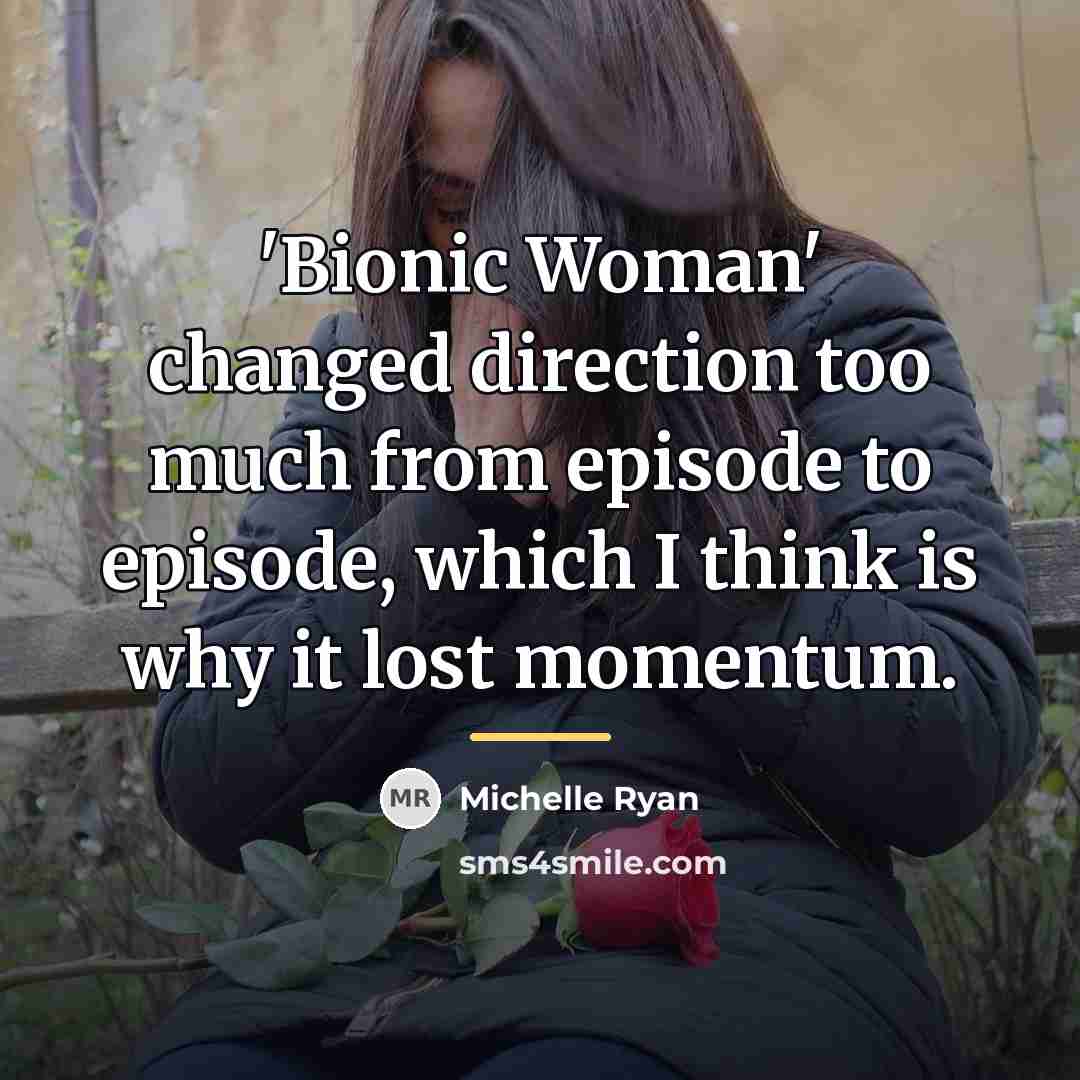 “'Bionic Woman' changed direction too much from episode to episode,…” quote by Michelle Ryan