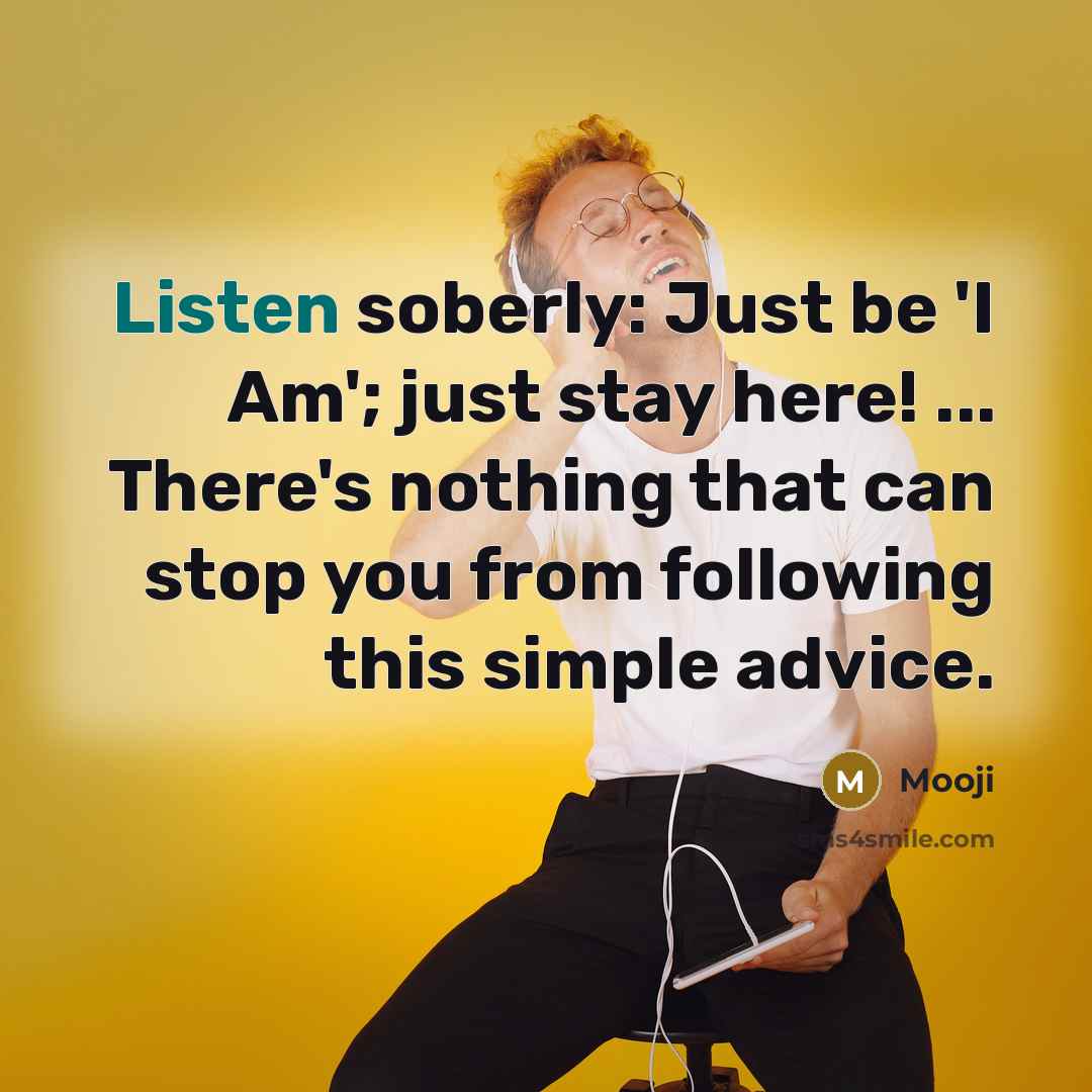“Listen soberly: Just be 'I Am'; just stay here! ...…” quote by Mooji