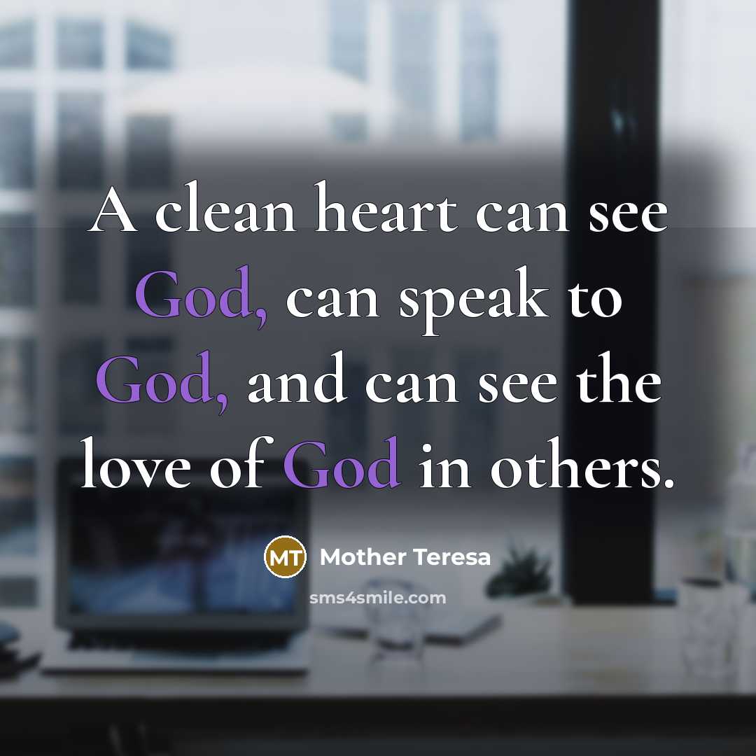 “A clean heart can see God, can speak to God,…” quote by Mother Teresa
