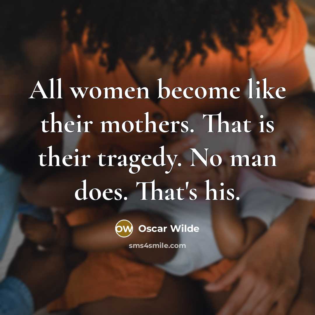 “All women become like their mothers. That is their tragedy.…” quote by Oscar Wilde