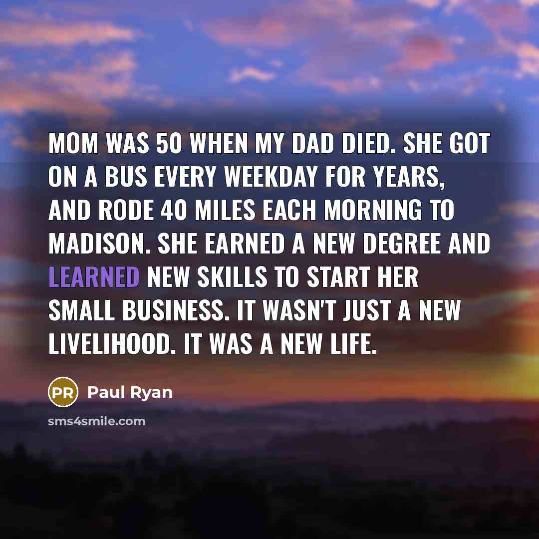 “Mom was 50 when my Dad died. She got on…” quote by Paul Ryan