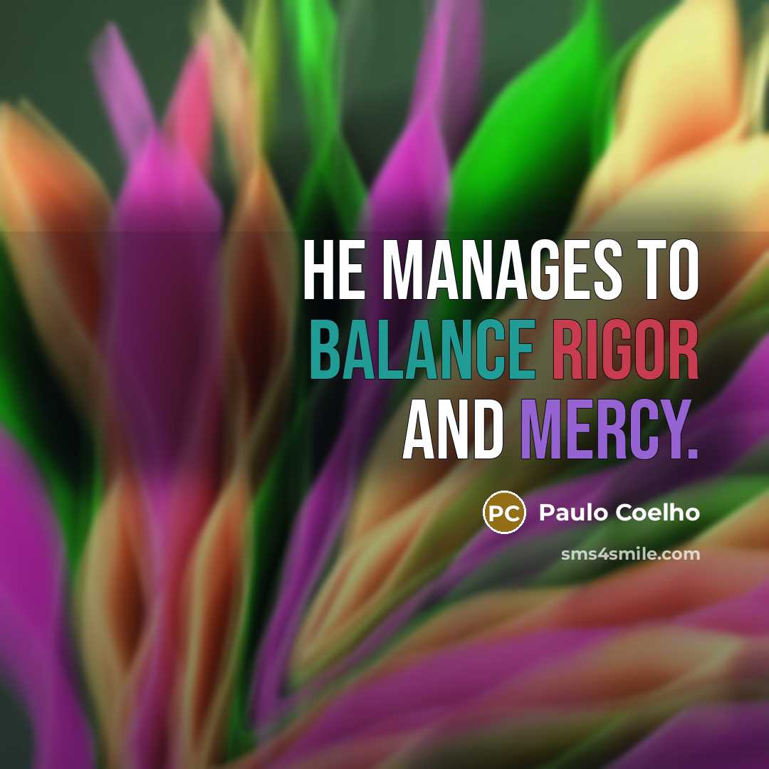 “He manages to balance Rigor and Mercy.…” quote by Paulo Coelho