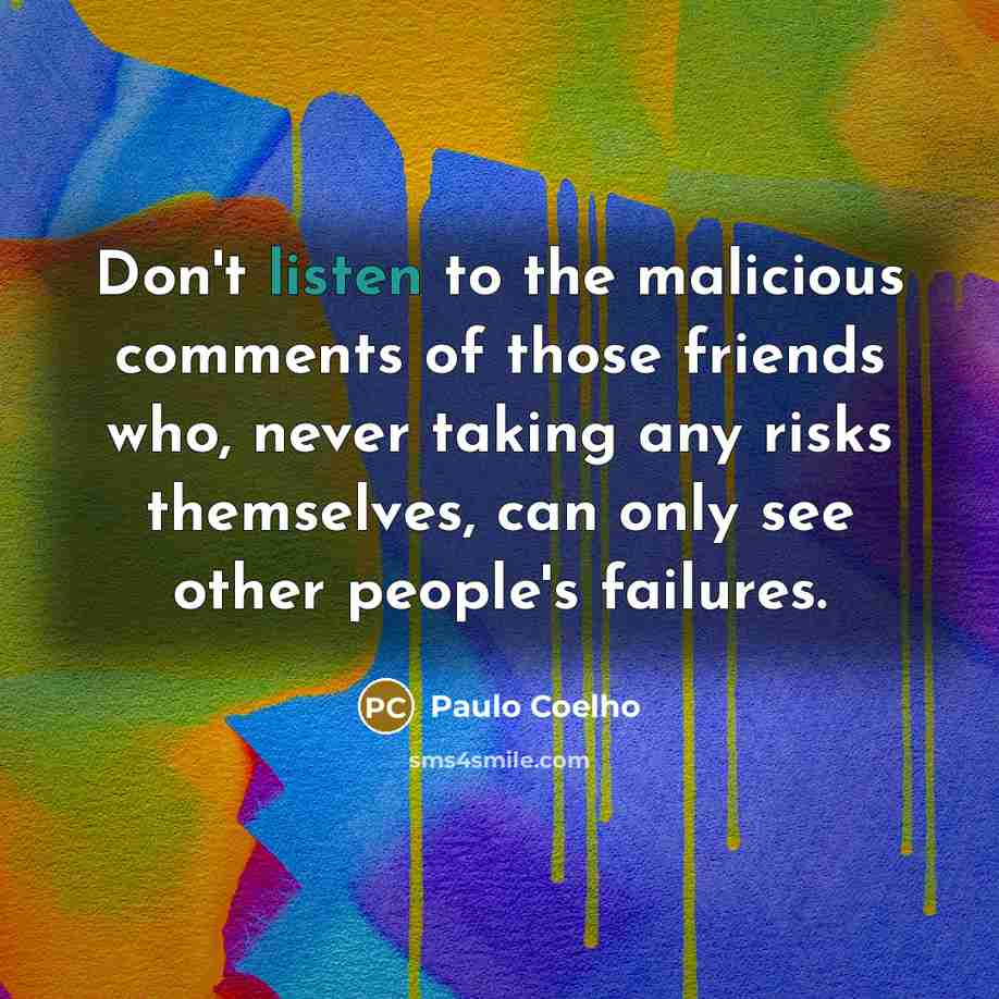 “Don't listen to the malicious comments of those friends who,…” quote by Paulo Coelho