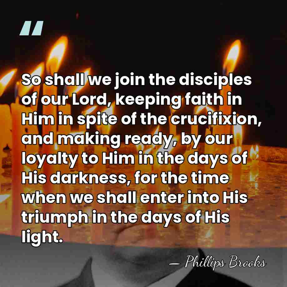 So shall we join the disciples of our Lord, keeping faith in&hellip; - Phillips Brooks