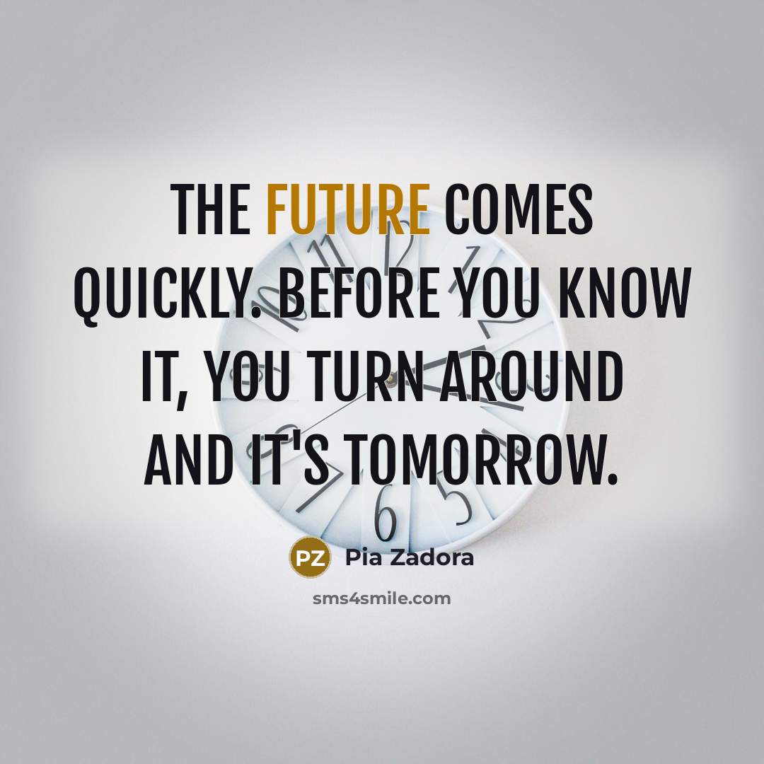 “The future comes quickly. Before you know it, you turn…” quote by Pia Zadora