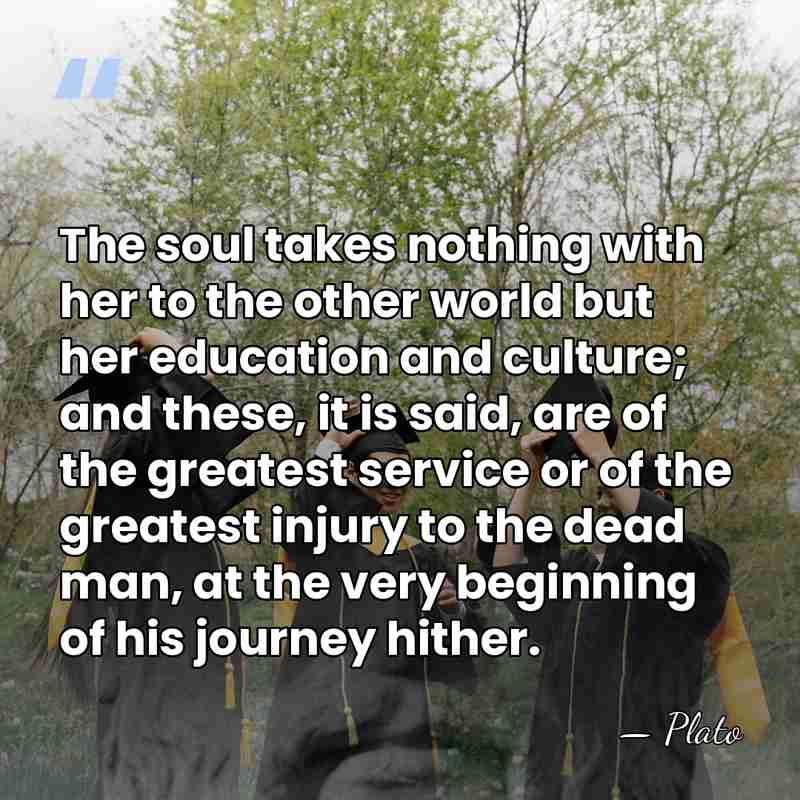 The soul takes nothing with her to the other world but her&hellip; - Plato