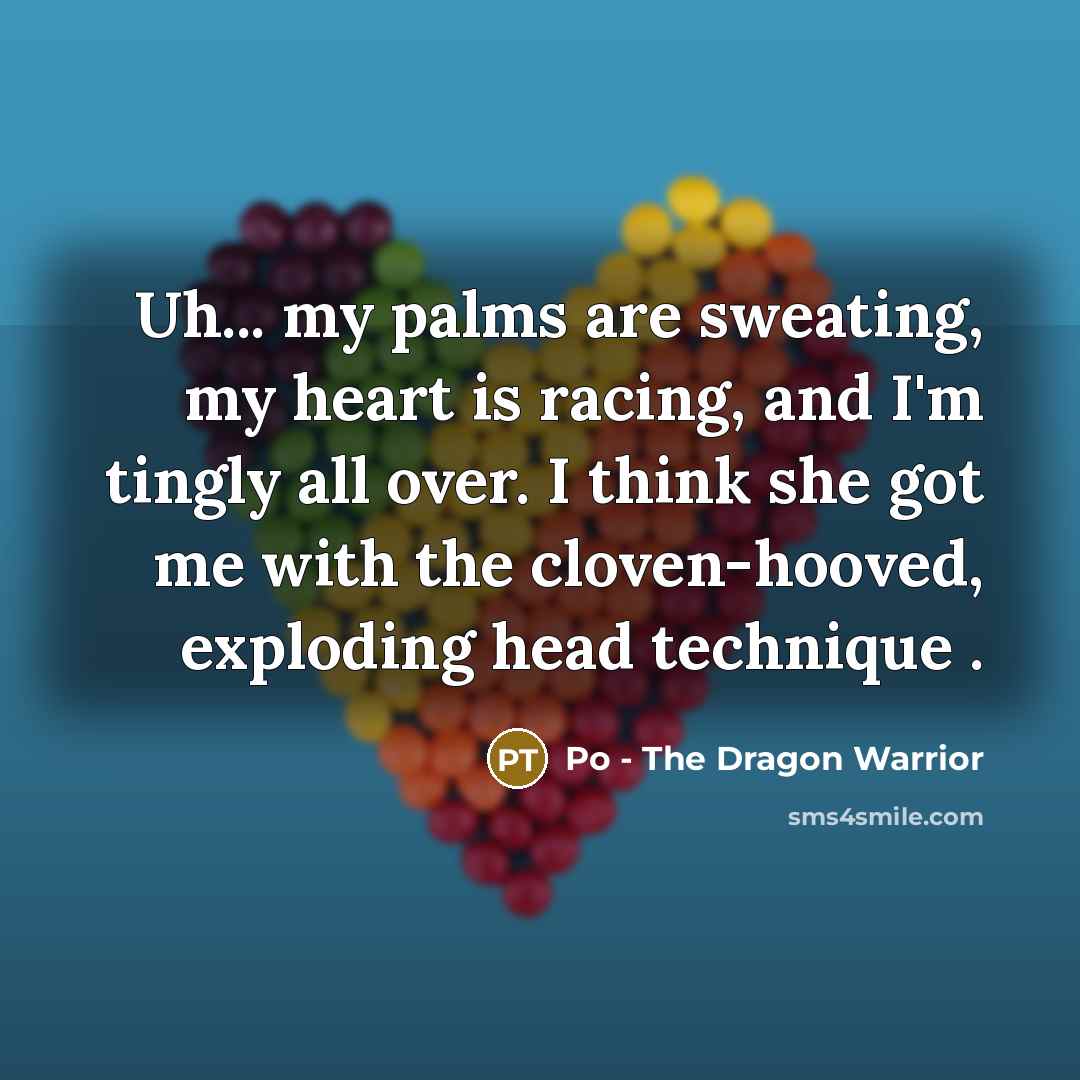 “Uh... my palms are sweating, my heart is racing, and…” quote by Po - The Dragon Warrior